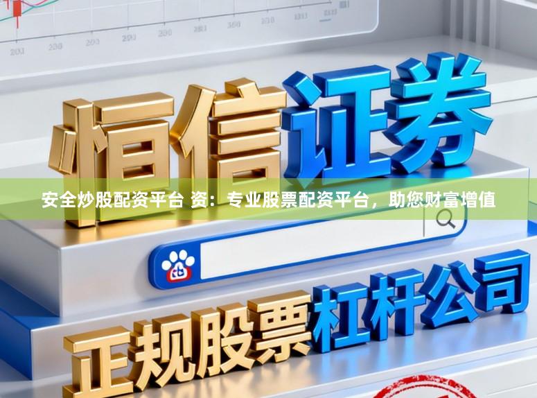 安全炒股配资平台 资：专业股票配资平台，助您财富增值