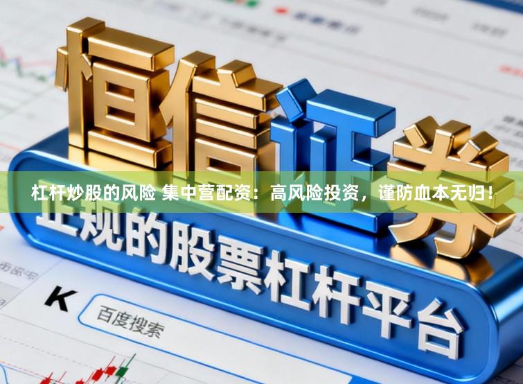 杠杆炒股的风险 集中营配资：高风险投资，谨防血本无归！