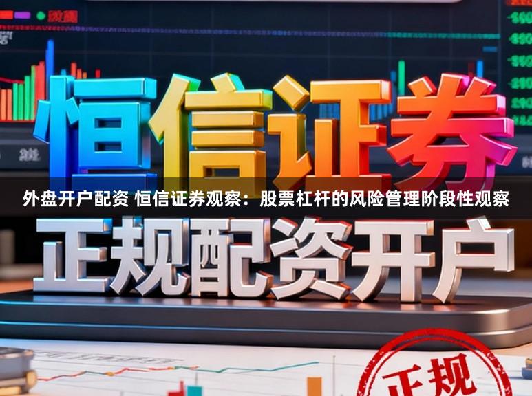 外盘开户配资 恒信证券观察：股票杠杆的风险管理阶段性观察