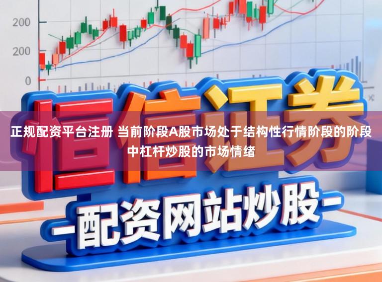 正规配资平台注册 当前阶段A股市场处于结构性行情阶段的阶段中杠杆炒股的市场情绪