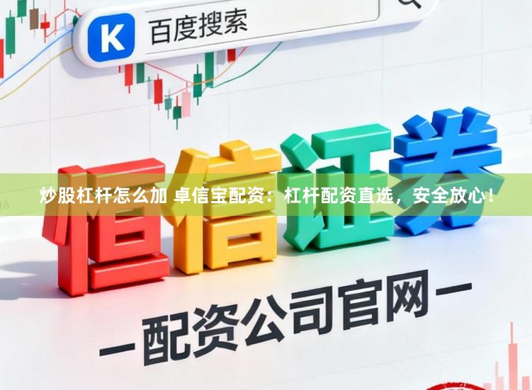 炒股杠杆怎么加 卓信宝配资：杠杆配资直选，安全放心！