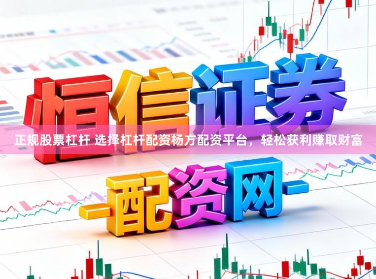 正规股票杠杆 选择杠杆配资杨方配资平台，轻松获利赚取财富