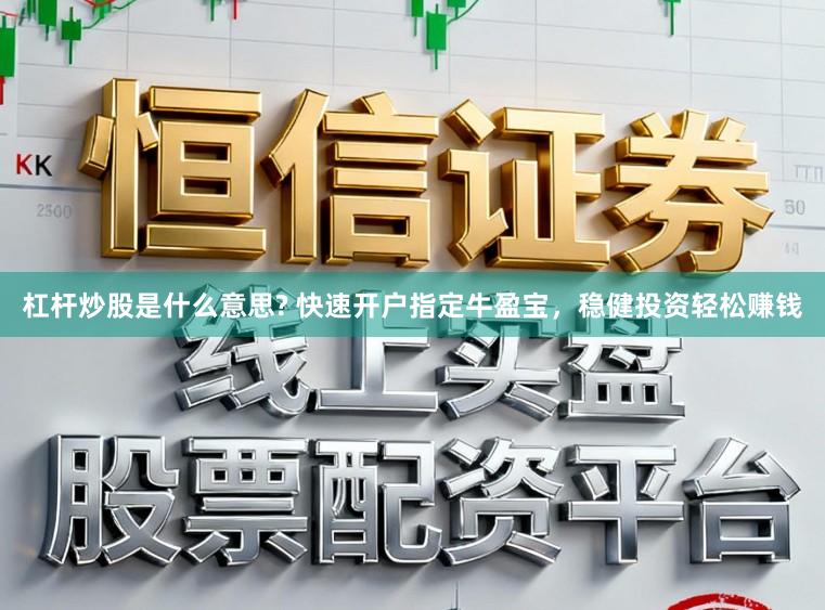 杠杆炒股是什么意思? 快速开户指定牛盈宝，稳健投资轻松赚钱