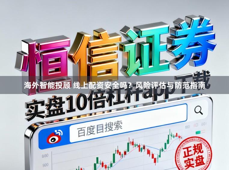 海外智能投顾 线上配资安全吗？风险评估与防范指南