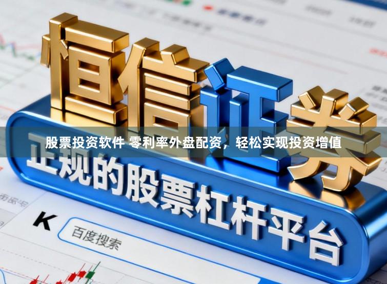 股票投资软件 零利率外盘配资，轻松实现投资增值