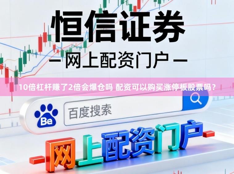 10倍杠杆赚了2倍会爆仓吗 配资可以购买涨停板股票吗？